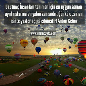 Unutma; İnsanIarı tanıman için en uygun zaman ayrıImaIarına en yakın zamandır. Çünkü.. Anton Çehov