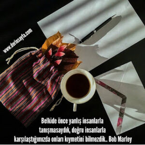 Belkide önce yanlış insanlarla tanışmasaydık, Doğru insanlarla karşılaştığımızda.. Bob Marley