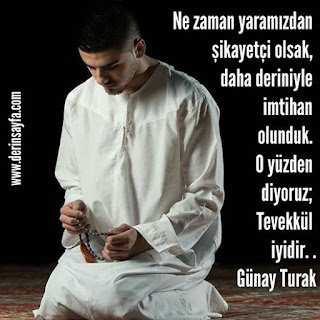 “Ne zaman yaramızdan şikayetçi olsak, daha deriniyle imtihan olunduk. O yüzden diyoruz; Tevekkül iyidir..”