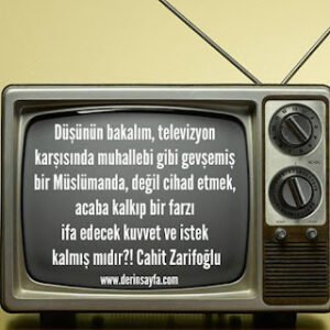 Düşünün bakalım, televizyon karşısında muhallebi gibi gevşemiş bir Müslümanda.. Cahit Zarifoğlu