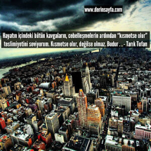 Hayatın içindeki bütün kavgaların, cebelleşmelerin ardından “kısmetse olur” teslimiyetini seviyorum. Tarık Tufan