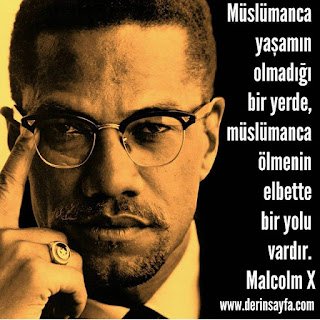 Müslümanca yaşamın olmadığı bir yerde, müslümanca ölmenin elbette bir yolu vardır. Malcolm X