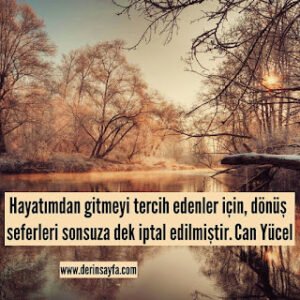 Hayatımdan gitmeyi tercih edenler için, dönüş seferleri sonsuza dek iptal edilmiştir. Can Yücel