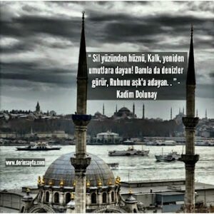 “ Sil yüzünden hüznü, Kalk, yeniden umutlara dayan! Damla da denizler görür, Ruhunu aşk’a adayan. . ” Kadim Dolunay