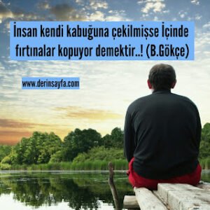 İnsan kendi kabuğuna çekilmişse içinde fırtınalar kopuyor demektir..! Bedirhan Gökçe