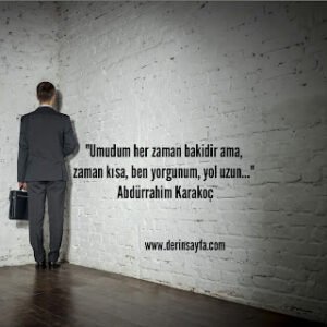 “Umudum her zaman bakidir ama, zaman kısa, ben yorgunum, yol uzun…” – Abdürrahim Karakoç