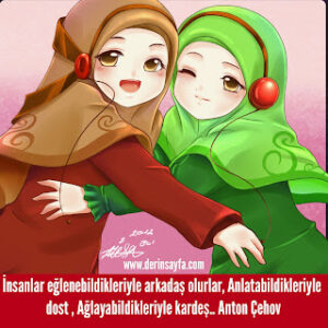 İnsanlar eğlenebildikleriyle arkadaş olurlar, Anlatabildikleriyle dost, Ağlayabildikleriyle… Anton Çehov