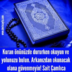 Kuran önünüzde dururken okuyun ve yolunuzu bulun. Arkanızdan okunacak olana güvenmeyin! Sait Çamlıca