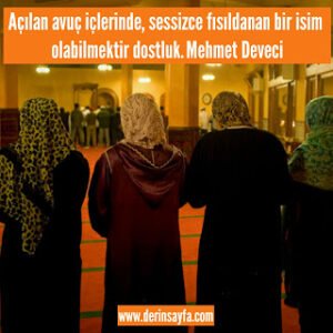 Açılan avuç içlerinde, sessizce fısıldanan bir isim olabilmektir dostluk.  Mehmet Deveci
