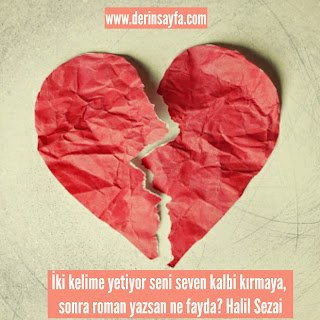 İki kelime yetiyor seni seven kalbi kırmaya, sonra roman yazsan ne fayda? Halil Sezai