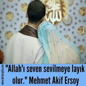 “Allah’ı seven sevilmeye layık olur.”  – Mehmet Akif Ersoy
