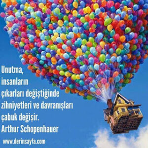 Unutma, insanların çıkarları değiştiğinde zihniyetleri ve davranışları çabuk değişir. Arthur Schopenhauer
