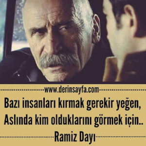Bazı insanları kırmak gerekir yeğen, aslında kim olduklarını görmek için.. Ramiz Dayı – Tuncel Kurtiz