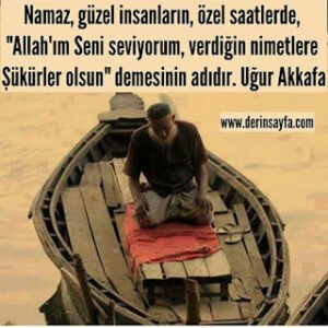 Namaz, güzel insanların, özel saatlerde, “Allah’ım Seni seviyorum, verdiğin nimetlere..” Uğur Akkafa