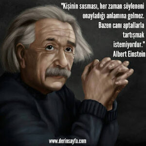 Kişinin susması, her zaman söyleneni onayladığı anlamına gelmez. Bazen canı aptallarla.. Albert Einstein