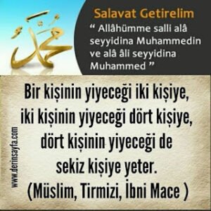 Bir kişinin yiyeceği iki kişiye, iki kişinin yiyeceği dört kişiye, dört kişinin yiyeceği de sekiz kişiye yeter. (Müslim, Tirmizi, İbni Mace )