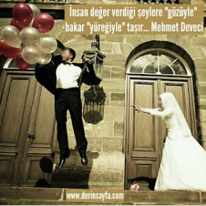 İnsan değer verdiği şeylere “gözüyle” bakar “yüreğiyle” taşır… Mehmet Deveci