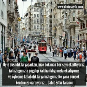 Öyle eksildik ki yaşarken, bize dokunan her şeyi eksiltiyoruz. Yalnızlığımızla çoğalıp.. Cahit Sıtkı Tarancı