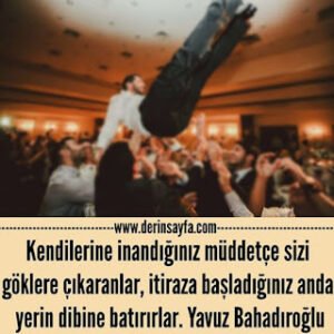 Kendilerine inandığınız müddetçe sizi göklere çıkaranlar, itiraza başladığınız anda.. Yavuz  Bahadıroğlu
