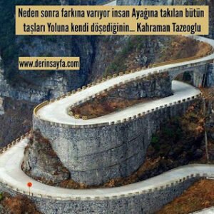 Neden sonra farkına varıyor insan ayağına takılan bütün taşları yoluna kendi döşediğinin… Kahraman Tazeoğlu