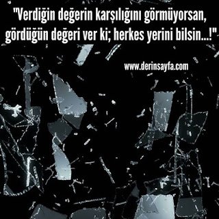 “Verdiğin değerin karşılığını görmüyorsan, gördüğün değeri ver ki; herkes yerini bilsin…!”