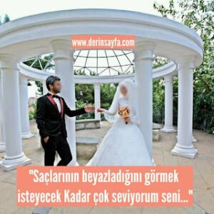 “Saçlarının beyazladığını görmek isteyecek kadar çok seviyorum seni…”