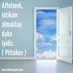 Affetmek, intikam almaktan daha iyidir. ( Pittakos )