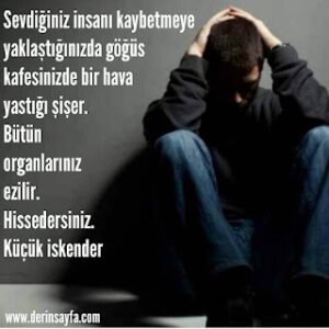 Sevdiğiniz insanı kaybetmeye yaklaştığınızda göğüs kafesinizde bir hava yastığı şişer.. Küçük iskender