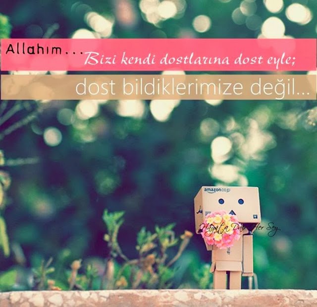 Allahım,
Bizi kendi Dostlarına dost eyle;
Dost bildiklerimize değil…
Amin