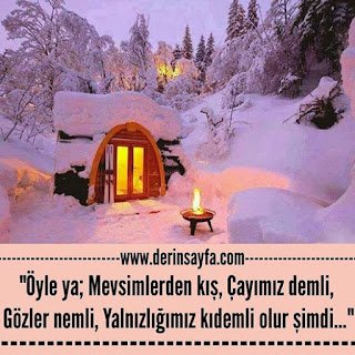 “Öyle ya; Mevsimlerden kış, çayımız demli, gözler nemli, yalnızlığımız kıdemli olur şimdi…”