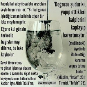 Bir kul günah işlediği zaman kalbinde siyah bir leke meydana gelir. (Hadis) (Müslim, İman, 231; Tirmizî, Tefsîr, 75)