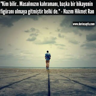 Kim bilir.. Masalınızın kahramanı, başka bir hikayenin figüranı olmaya gitmiştir belki de. Nazım Hikmet