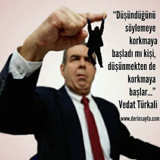 Düşündüğünü söylemeye korkmaya başladı mı kişi, düşünmekten de korkmaya başlar..  Vedat Türkali