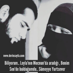 Biliyorum, Leyla’nın Mecnun’da aradığı, Benim Sende bulduğumdu..  Sümeyye Yurtsever