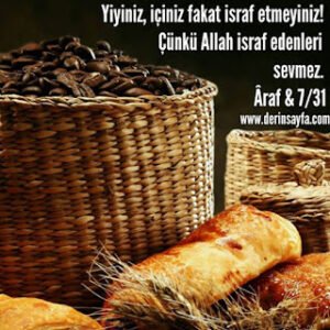 Yiyiniz, içiniz fakat israf etmeyiniz! Çünkü Allah israf edenleri sevmez.  Âraf Sûresi & 7