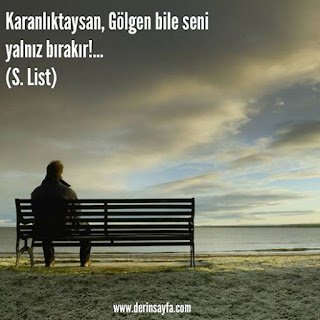 Karanlıktaysan, gölgen bile seni yalnız bırakır!… S. List