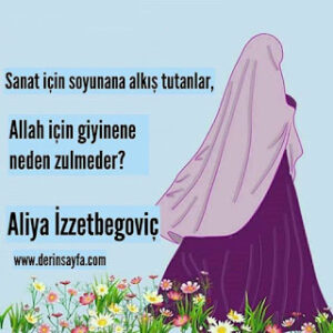 Sanat için soyunana alkış tutanlar, Allah için giyinene neden zulmeder? Aliya İzzetbegoviç