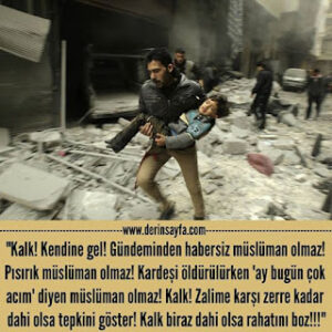 “Kalk! Kendine gel! Gündeminden habersiz müslüman olmaz! Pısırık müslüman olmaz! Kardeşi öldürülürken..”