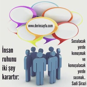 İnsan ruhunu iki şey karartır: Susulacak yerde konuşmak ve konuşulacak yerde susmak.. Sadi Şirazi