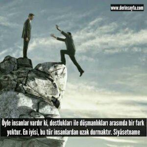 Öyle insanlar vardır ki, dostlukları ile düşmanlıkları arasında bir fark yoktur. Siyasetname