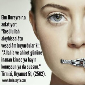 “Allah’a ve ahiret gününe inanan kimse ya hayır konuşsun ya da sussun.”  Tirmizi, Kıyamet 51, (2502)