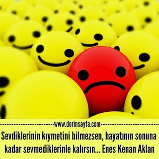 Sevdiklerinin kıymetini bilmezsen, hayatının sonuna kadar sevmediklerinle kalırsın… Enes Kenan Aklan