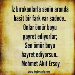 İz bırakanlarla senin aranda basit bir fark var sadece.. Onlar ömür boyu gayret ediyorlar.. Mehmet Akif Ersoy
