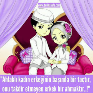 “Ahlaklı kadın erkeğinin başında bir taçtır, onu takdir etmeyen erkek bir ahmaktır..!”