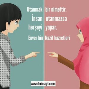 Utanmak bir nimettir. Insan utanmazsa herşeyi yapar. Enver bin Nazif hazretleri