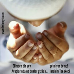 Elimden bir şey gelmiyor deme! Avuçlarında ne dualar gizlidir… İbrahim Tenekeci