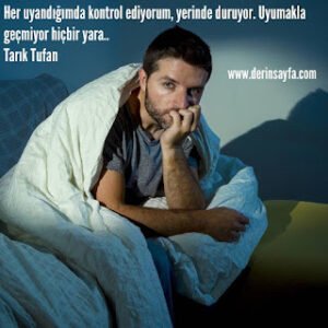 Her uyandığımda kontrol ediyorum, yerinde duruyor. Uyumakla geçmiyor hiçbir yara.. Tarık Tufan