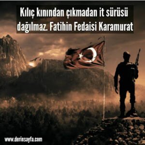 Kılıç kınından çıkmadan it sürüsü dağılmaz. Fatihin Fedaisi Karamurat