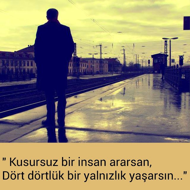 " Kusursuz bir insan ararsan,
Dört dörtlük bir yalnızlık yaşarsın…"