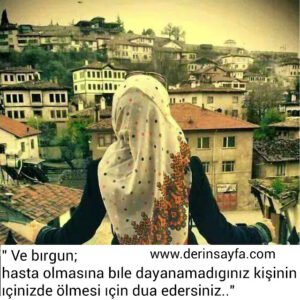 " Ve bırgun;
hasta olmasına bıle dayanamadıgınız kişinin 
ıçinizde ölmesi ıçin dua edersiniz.."